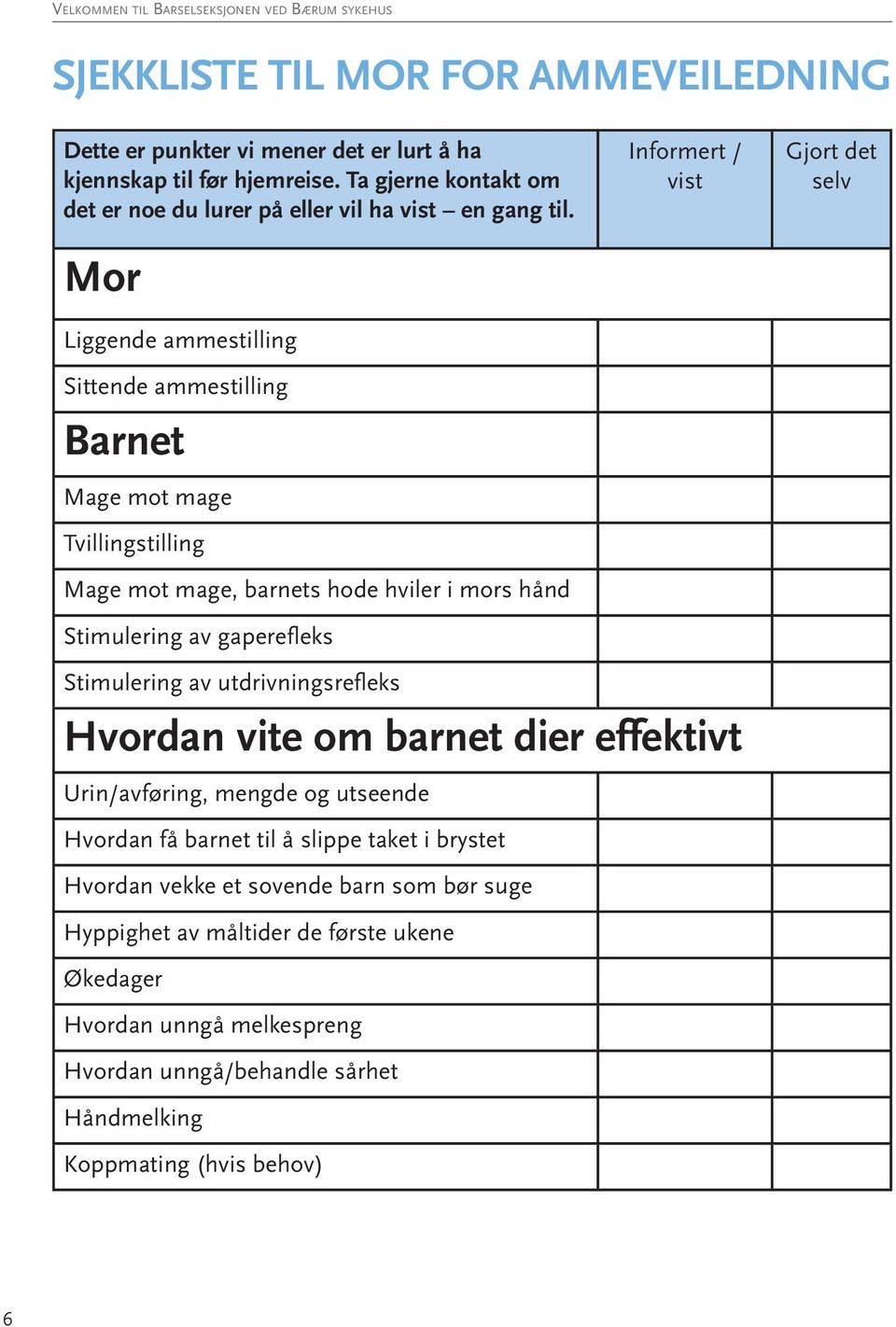 Mor Liggende ammestilling Sittende ammestilling Barnet Mage mot mage Tvillingstilling Mage mot mage, barnets hode hviler i mors hånd Stimulering av gaperefleks Informert / vist