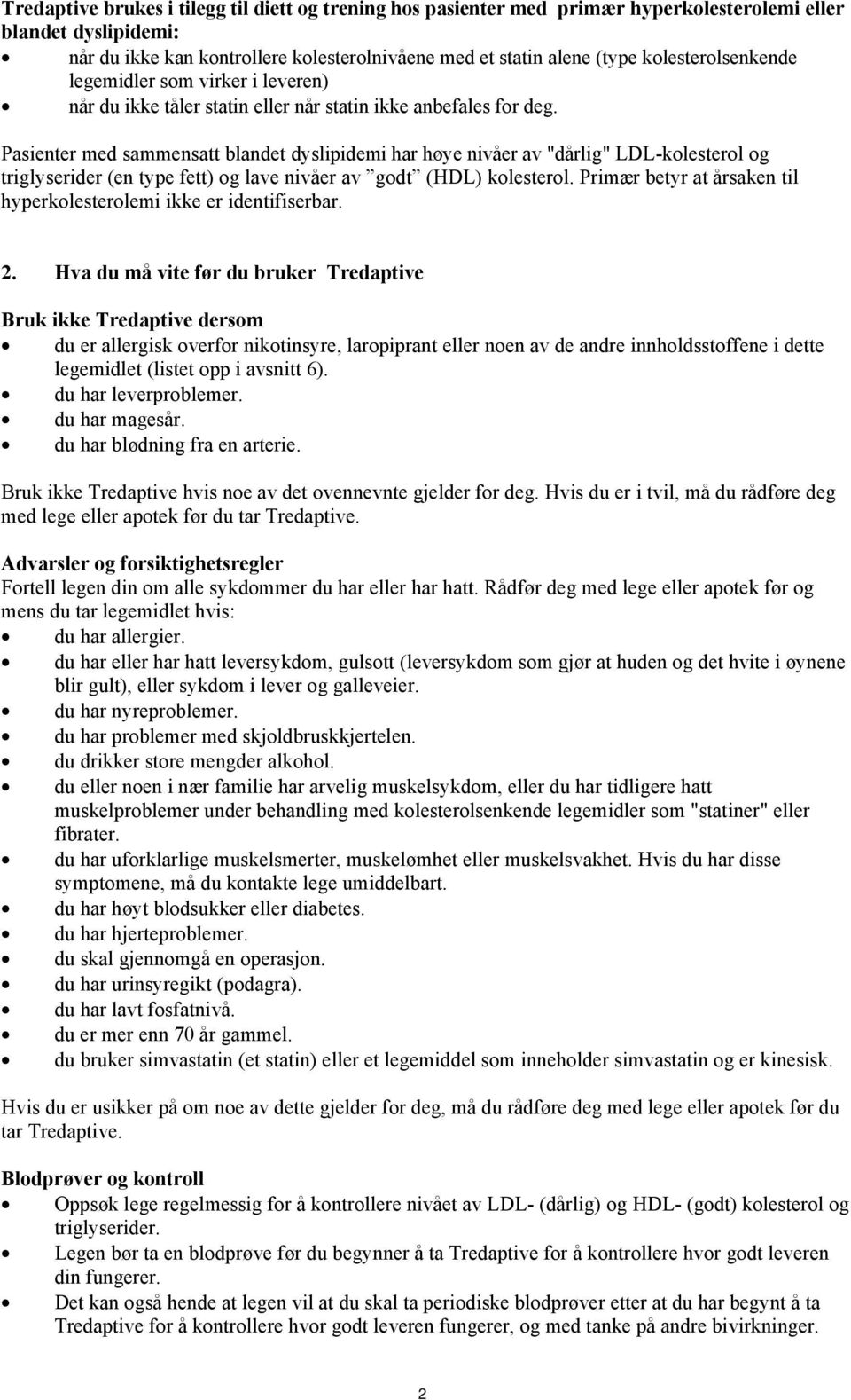 Pasienter med sammensatt blandet dyslipidemi har høye nivåer av "dårlig" LDL-kolesterol og triglyserider (en type fett) og lave nivåer av godt (HDL) kolesterol.