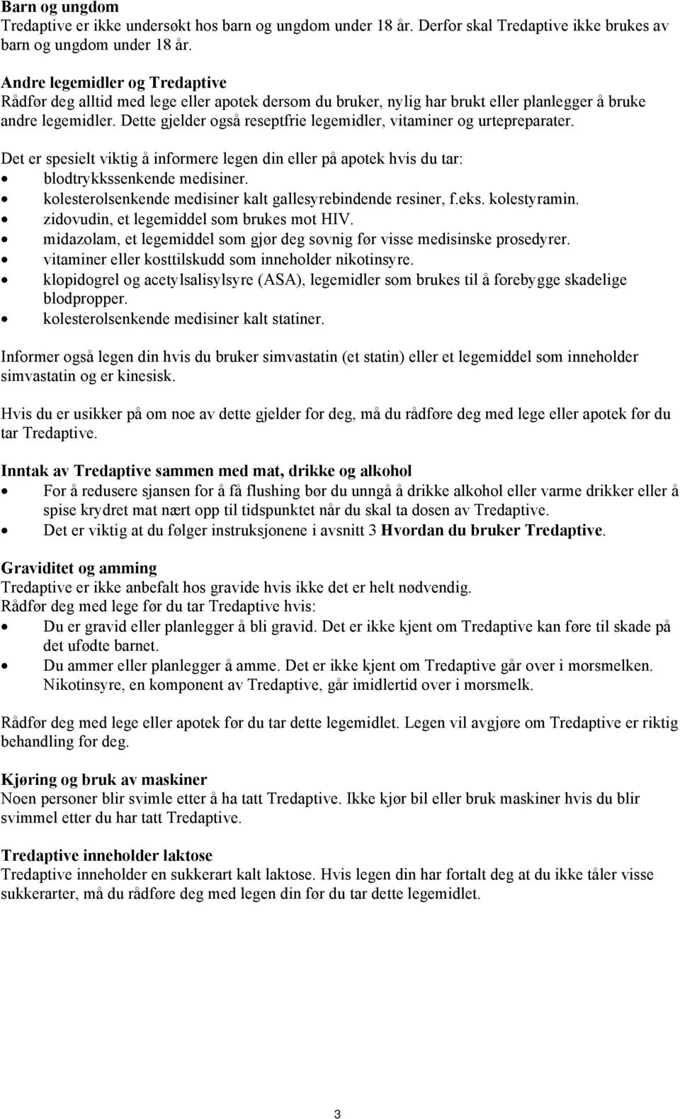 Dette gjelder også reseptfrie legemidler, vitaminer og urtepreparater. Det er spesielt viktig å informere legen din eller på apotek hvis du tar: blodtrykkssenkende medisiner.