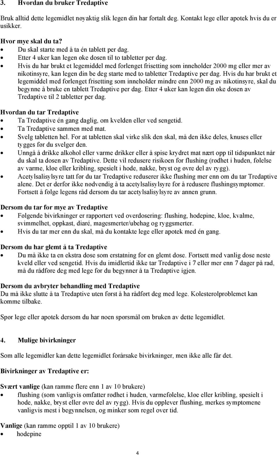 Hvis du har brukt et legemiddel med forlenget frisetting som inneholder 2000 mg eller mer av nikotinsyre, kan legen din be deg starte med to tabletter Tredaptive per dag.