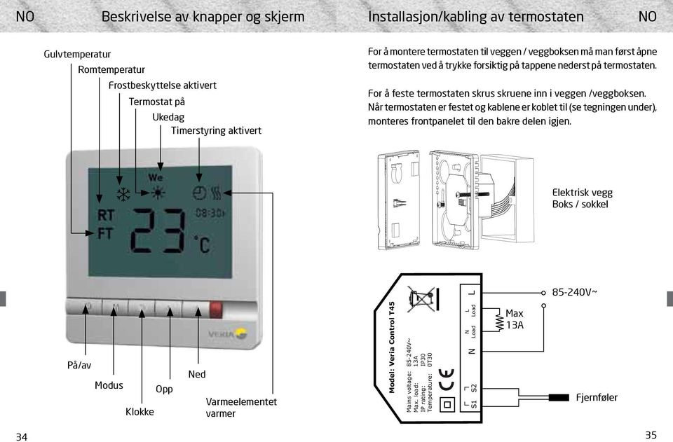 For å feste termostaten skrus skruene inn i veggen /veggboksen.