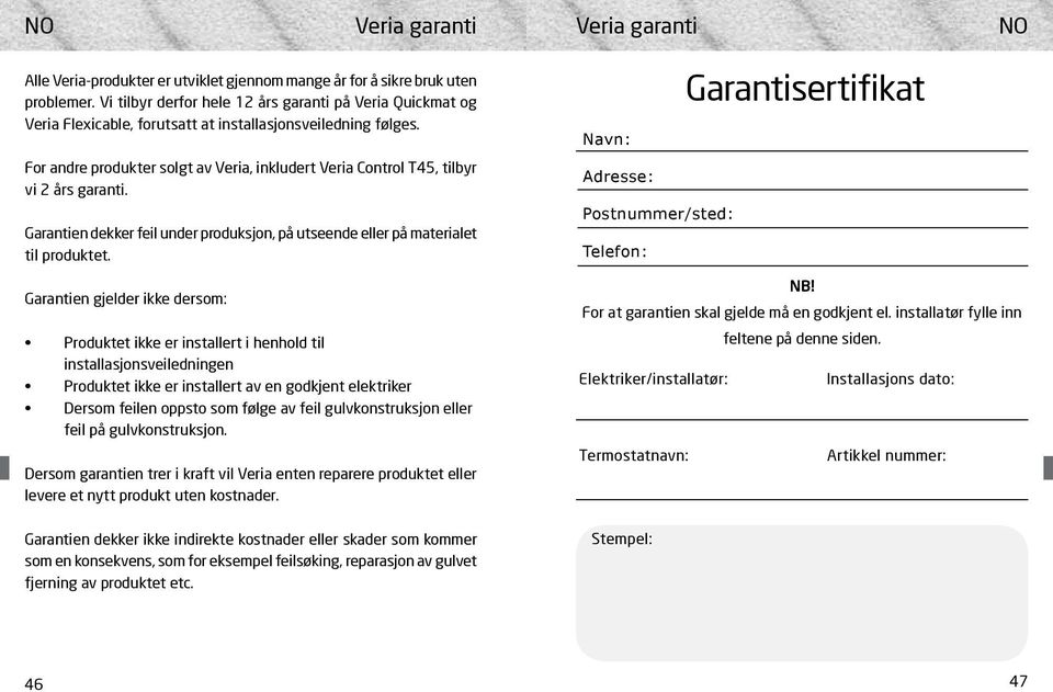 For andre produkter solgt av Veria, inkludert Veria Control T45, tilbyr vi 2 års garanti. Garantien dekker feil under produksjon, på utseende eller på materialet til produktet.