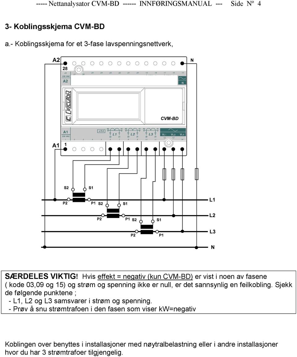 Hvis effekt = negativ (kun CVM-BD) er vist i noen av fasene ( kode 03,09 og 15) og strøm og spenning ikke er null, er det sannsynlig en