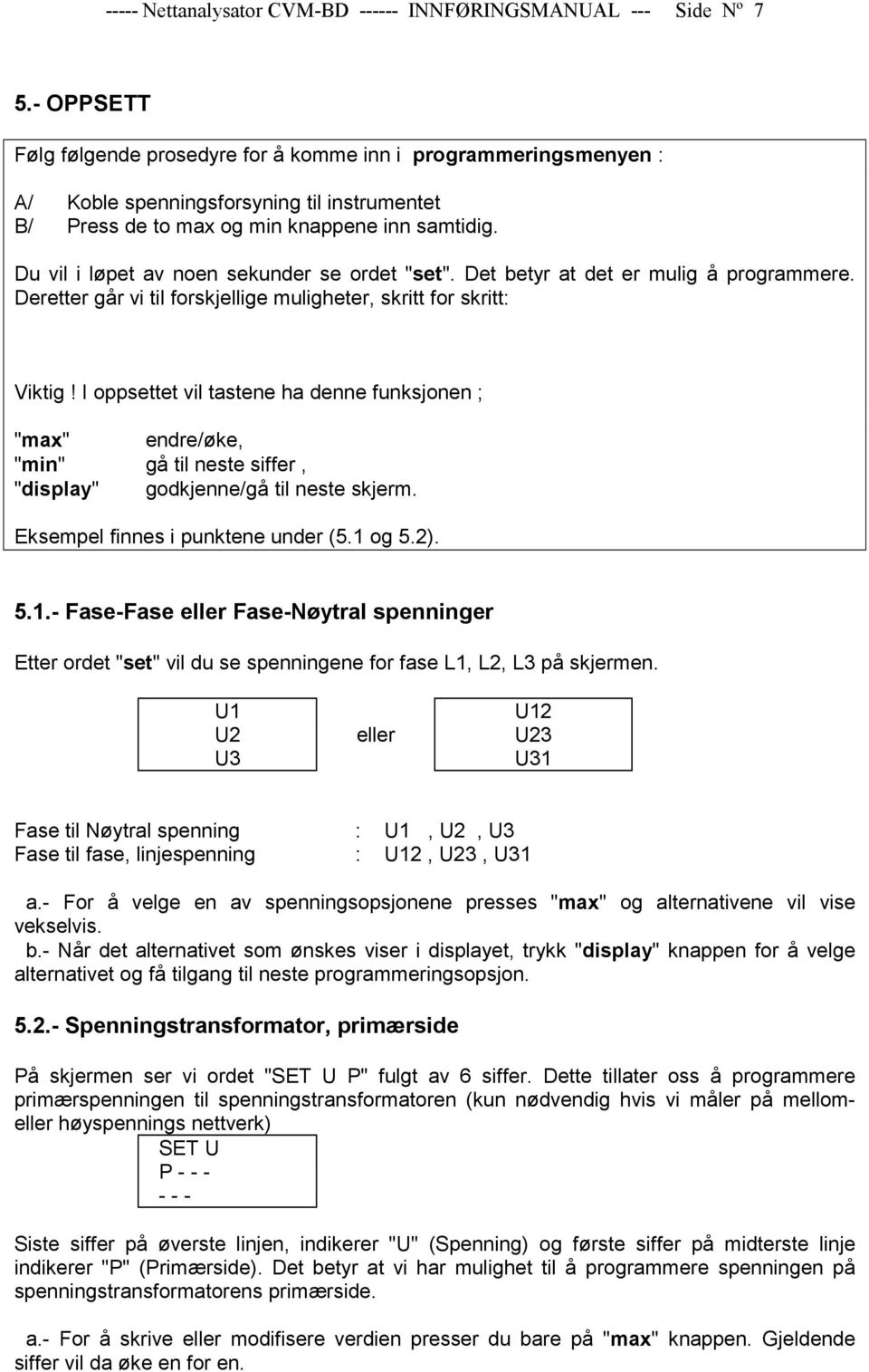 Du vil i løpet av noen sekunder se ordet "set". Det betyr at det er mulig å programmere. Deretter går vi til forskjellige muligheter, skritt for skritt: Viktig!