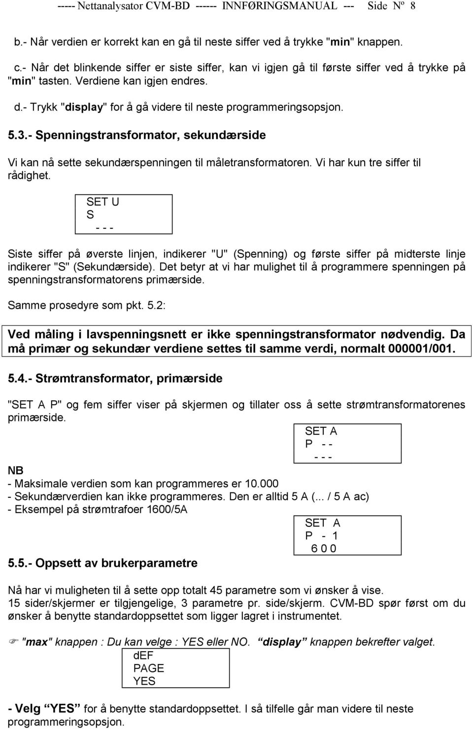 5.3.- Spenningstransformator, sekundærside Vi kan nå sette sekundærspenningen til måletransformatoren. Vi har kun tre siffer til rådighet.