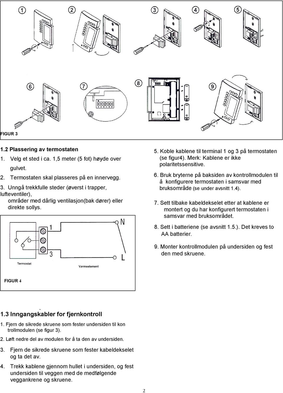 Bruk bryterne på baksiden av kontrollmodulen til å_konfigurere termostaten i samsvar med bruksområde (se under avsnitt 1.4). 7.
