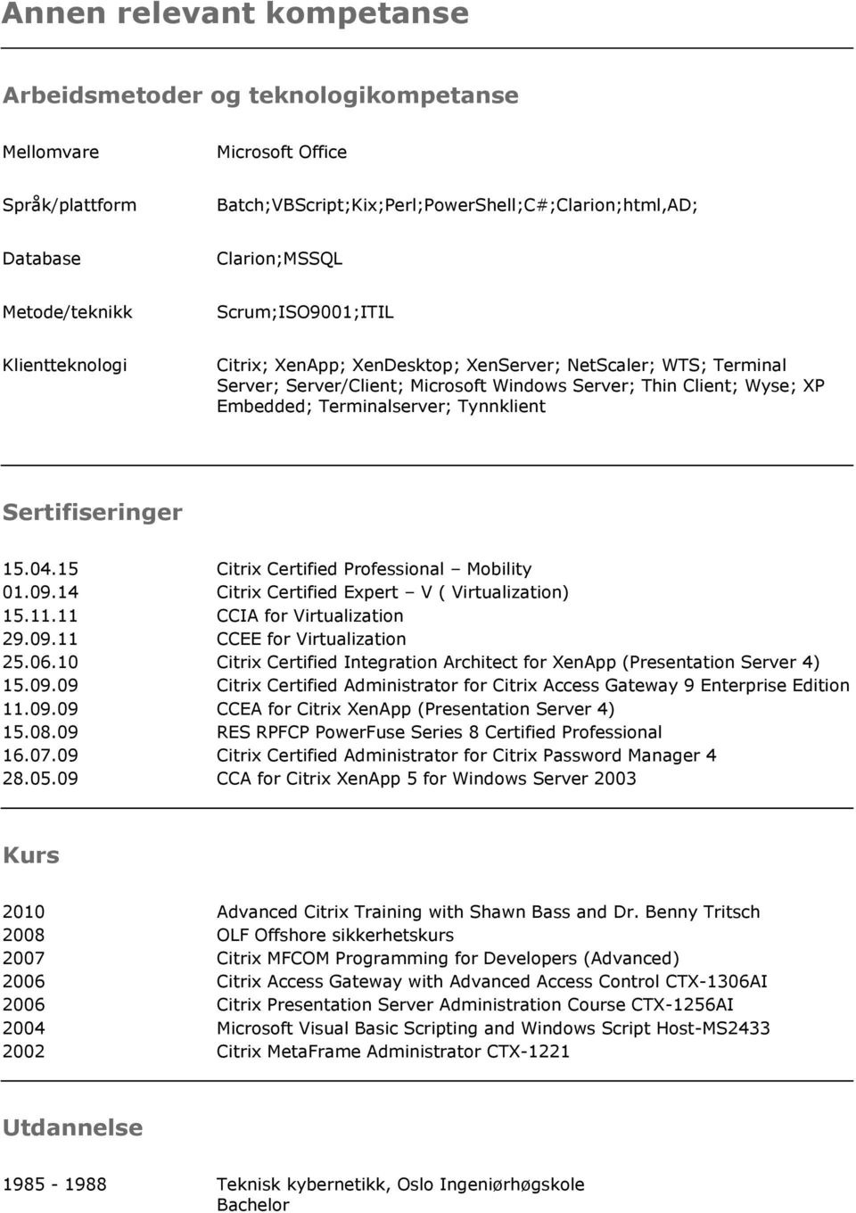 Terminalserver; Tynnklient Sertifiseringer 15.04.15 Certified Professional Mobility 01.09.14 Certified Expert V ( Virtualization) 15.11.11 CCIA for Virtualization 29.09.11 CCEE for Virtualization 25.