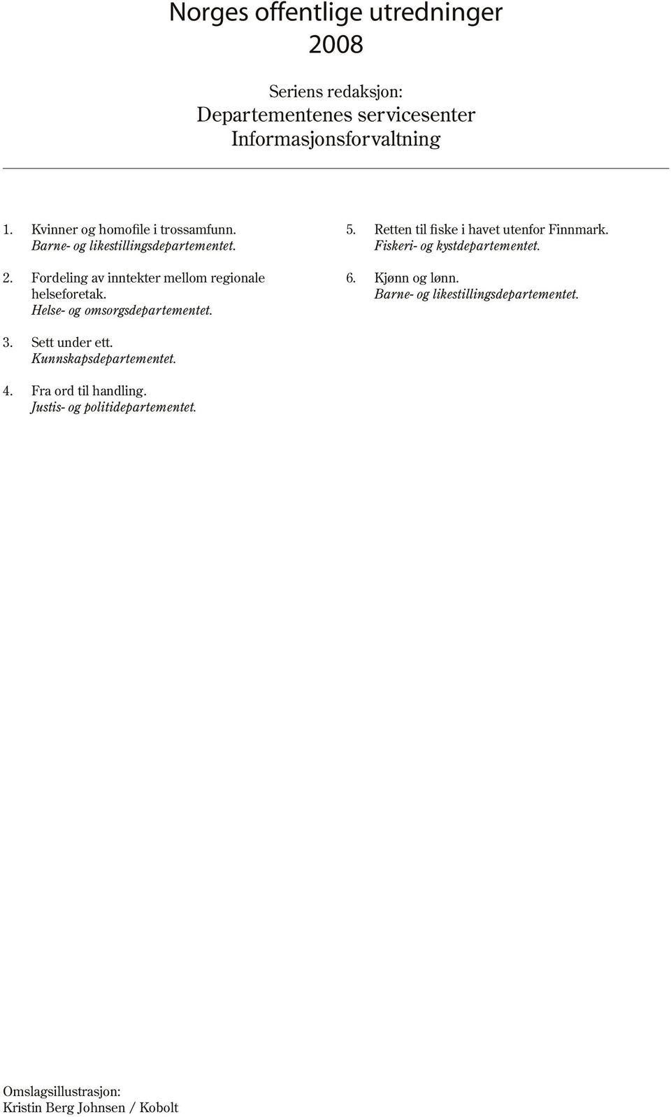 Fordeling av inntekter mellom regionale helseforetak. Helse- og omsorgsdepartementet. 3. Sett under ett. Kunnskapsdepartementet. 4. Fra ord til handling. Justis- og politidepartementet.