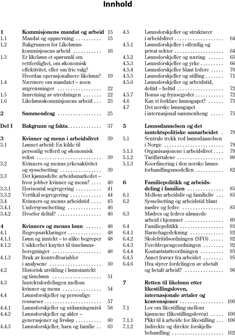 ........ 66 effektivitet, eller om frie valg? 4.5.4 Lønnsforskjeller blant ledere..... 70 Hvordan operasjonalisere likelønn? 19 4.5.5 Lønnsforskjeller og stilling....... 71 1.