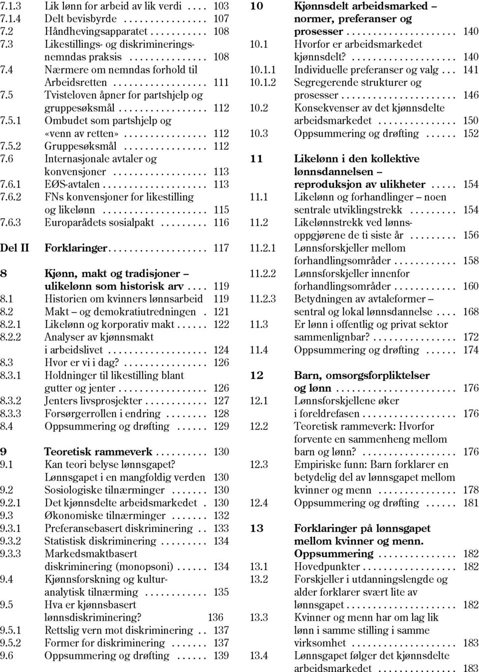 .. 141 Arbeidsretten.................. 111 10.1.2 Segregerende strukturer og 7.5 Tvisteloven åpner for partshjelp og prosesser...................... 146 gruppesøksmål................. 112 10.