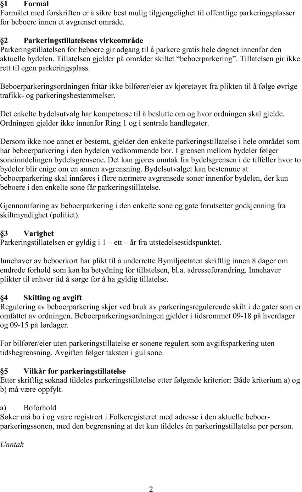 Tillatelsen gjelder på områder skiltet beboerparkering. Tillatelsen gir ikke rett til egen parkeringsplass.