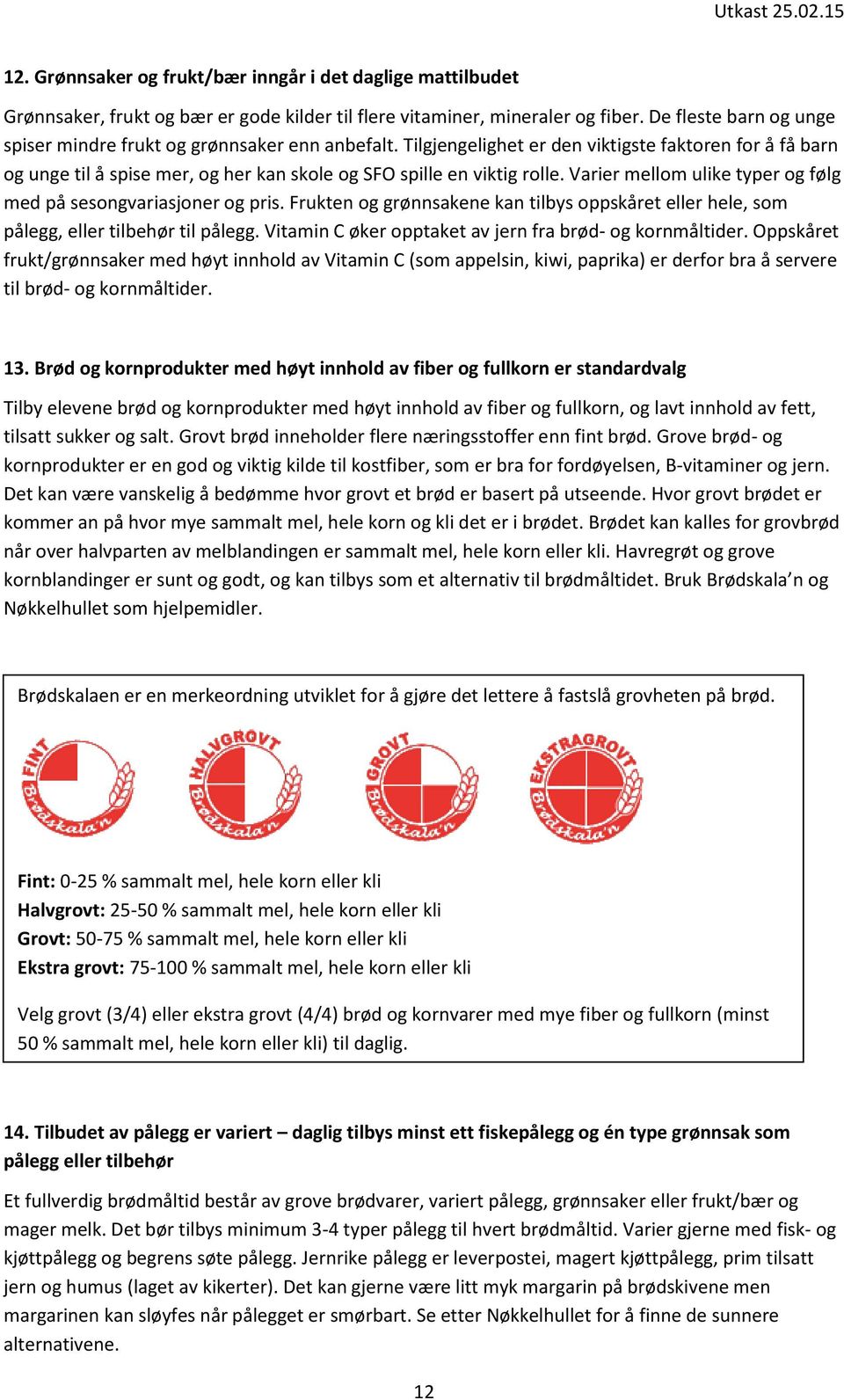 Varier mellom ulike typer og følg med på sesongvariasjoner og pris. Frukten og grønnsakene kan tilbys oppskåret eller hele, som pålegg, eller tilbehør til pålegg.