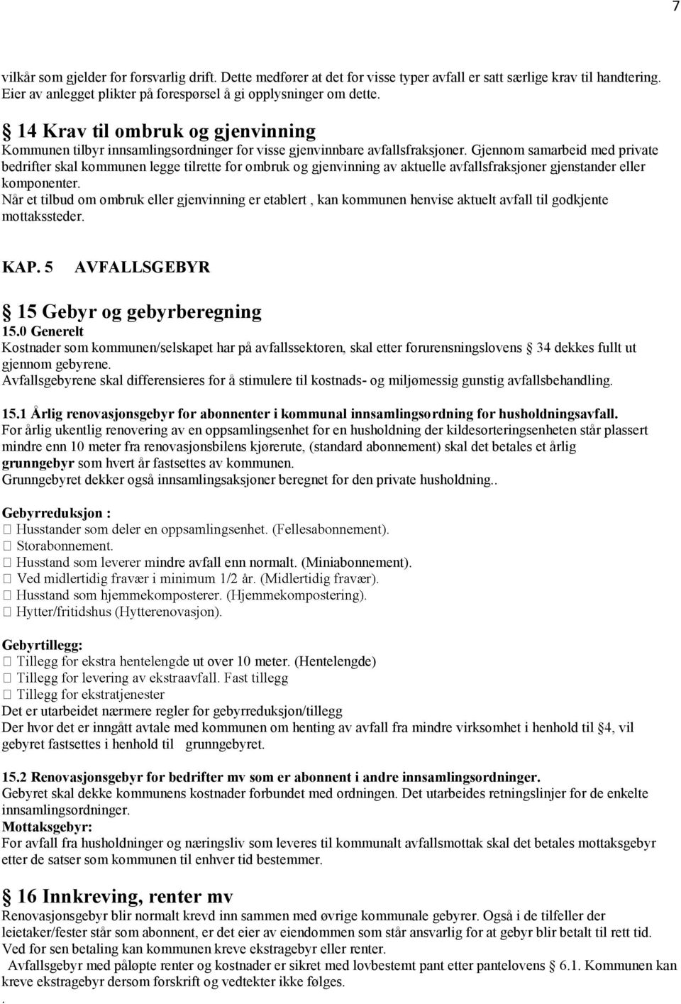 Gjennom samarbeid med private bedrifter skal kommunen legge tilrette for ombruk og gjenvinning av aktuelle avfallsfraksjoner gjenstander eller komponenter.