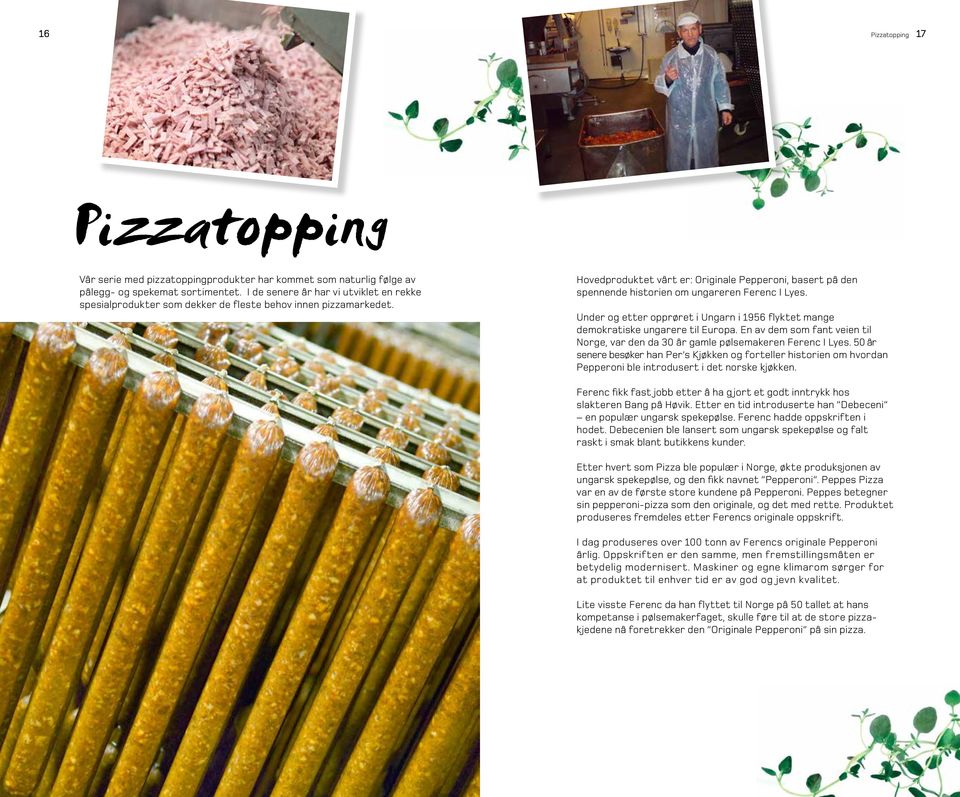 Hovedproduktet vårt er: Originale Pepperoni, basert på den spennende historien om ungareren Ferenc I Lyes. Under og etter opprøret i Ungarn i 1956 flyktet mange demokratiske ungarere til Europa.