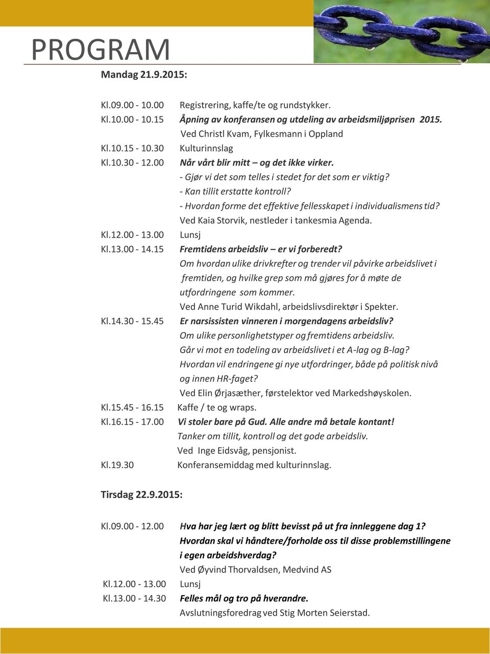 - Hvordan forme det effektive fellesskapet i individualismens tid? Ved Kaia Storvik, nestleder i tankesmia Agenda. Kl.12.00-13.00 Lunsj Kl.13.00-14.15 Fremtidens arbeidsliv er vi forberedt?