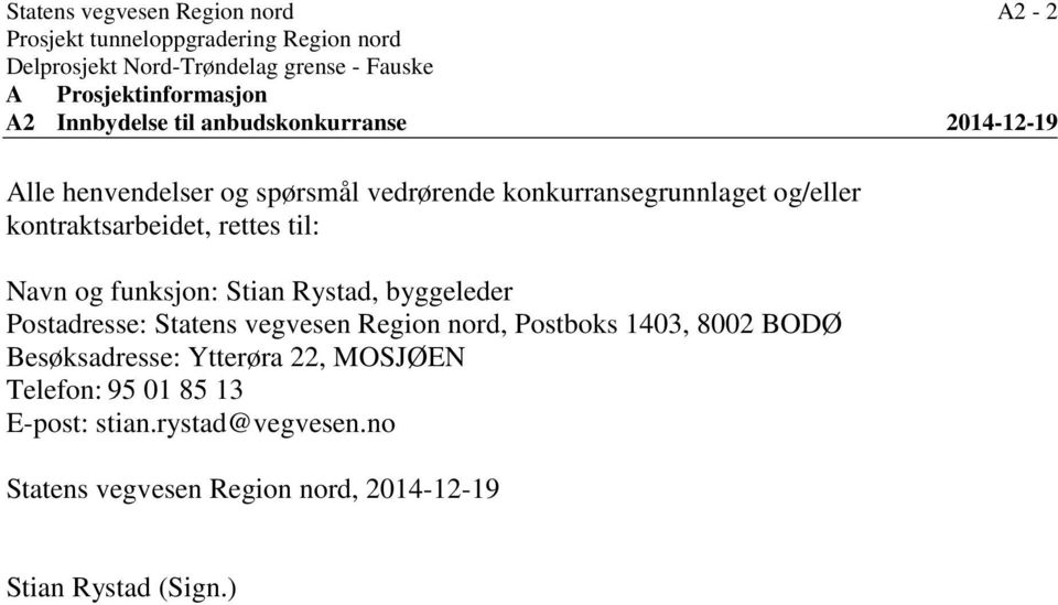 Stian Rystad, byggeleder Postadresse: Statens vegvesen Region nord, Postboks 1403, 8002 BODØ Besøksadresse: Ytterøra