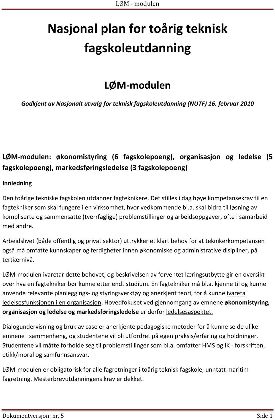 fagteknikere. Det stilles i dag høye kompetansekrav til en fagtekniker som skal fungere i en virksomhet, hvor vedkommende bl.a. skal bidra til løsning av kompliserte og sammensatte (tverrfaglige) problemstillinger og arbeidsoppgaver, ofte i samarbeid med andre.