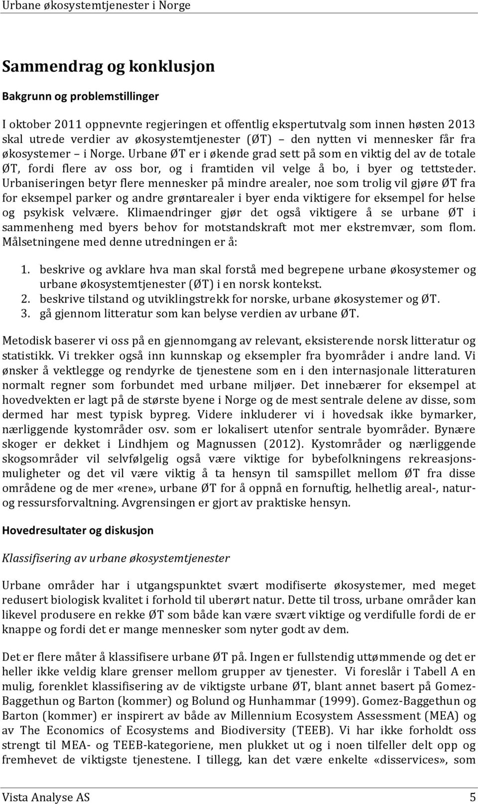 Urbaniseringen betyr flere mennesker på mindre arealer, noe som trolig vil gjøre ØT fra for eksempel parker og andre grøntarealer i byer enda viktigere for eksempel for helse og psykisk velvære.