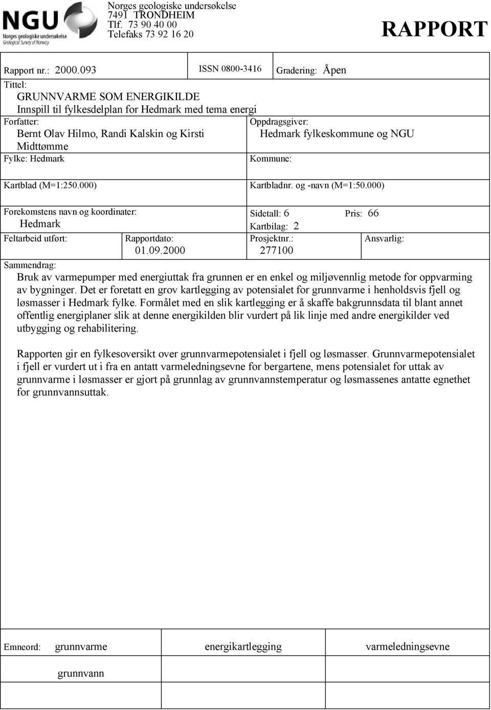 Hedmark Oppdragsgiver: Hedmark fylkeskommune og NGU Kommune: Kartblad (M=1:250.000) Kartbladnr. og -navn (M=1:50.000) Forekomstens navn og koordinater: Hedmark Feltarbeid utført: Rapportdato: 01.09.