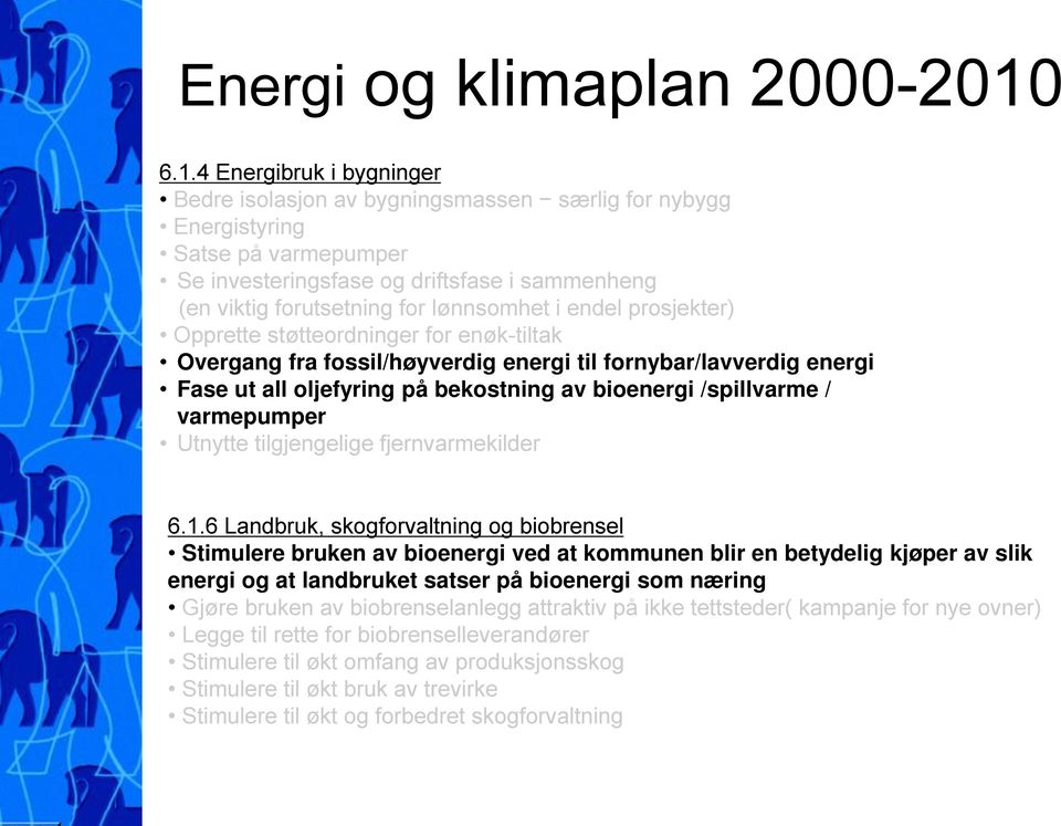 lønnsomhet i endel prosjekter) Opprette støtteordninger for enøk-tiltak Overgang fra fossil/høyverdig energi til fornybar/lavverdig energi Fase ut all oljefyring på bekostning av bioenergi