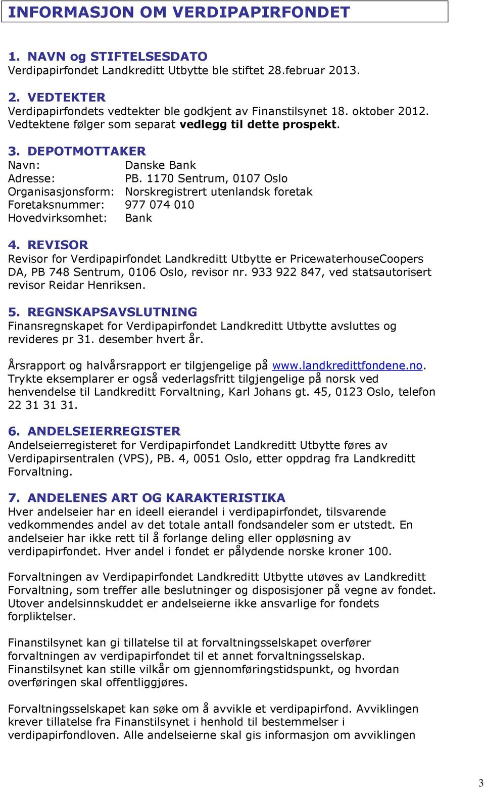 1170 Sentrum, 0107 Oslo Organisasjonsform: Norskregistrert utenlandsk foretak Foretaksnummer: 977 074 010 Hovedvirksomhet: Bank 4.
