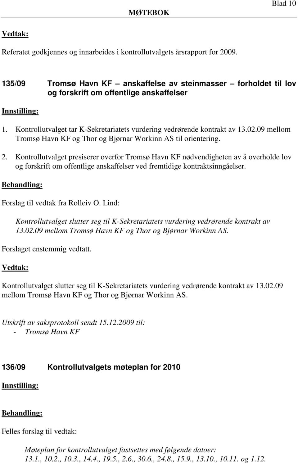 Kontrollutvalget presiserer overfor Tromsø Havn KF nødvendigheten av å overholde lov og forskrift om offentlige anskaffelser ved fremtidige kontraktsinngåelser. Forslag til vedtak fra Rolleiv O.