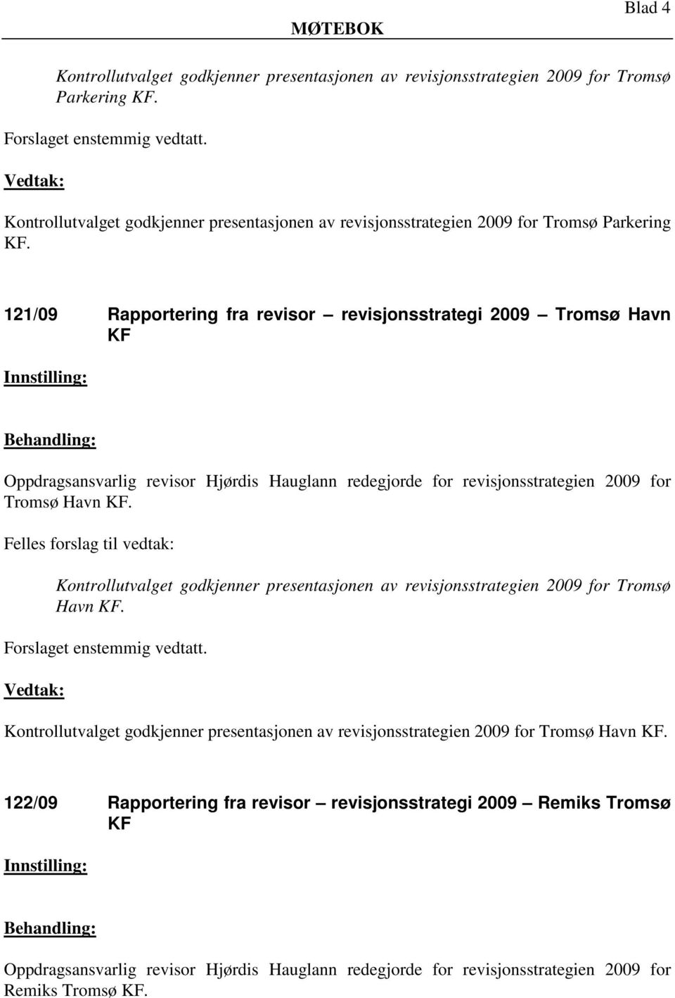 121/09 Rapportering fra revisor revisjonsstrategi 2009 Tromsø Havn KF Oppdragsansvarlig revisor Hjørdis Hauglann redegjorde for revisjonsstrategien 2009 for Tromsø Havn KF.