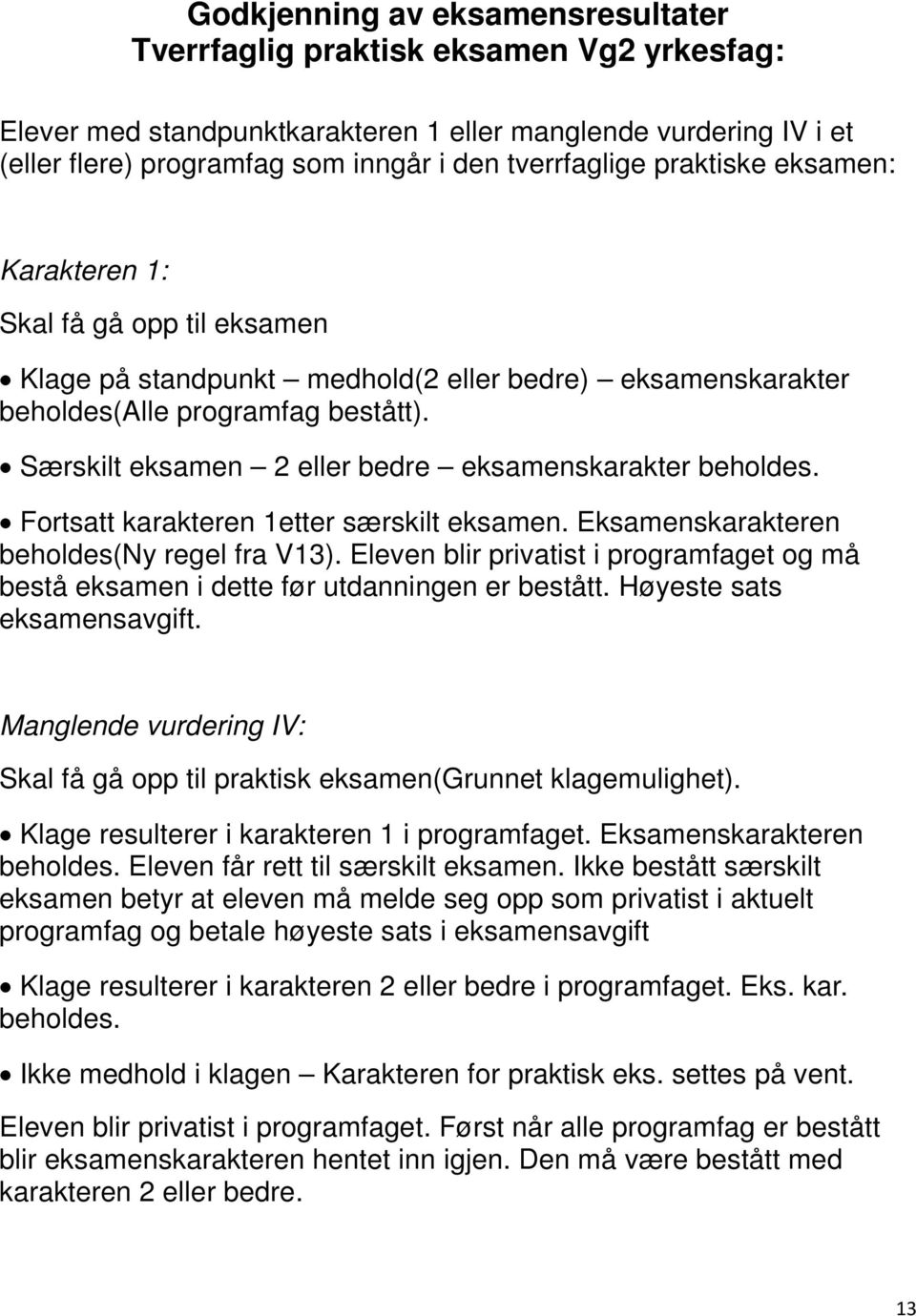 Særskilt eksamen 2 eller bedre eksamenskarakter beholdes. Fortsatt karakteren 1etter særskilt eksamen. Eksamenskarakteren beholdes(ny regel fra V13).