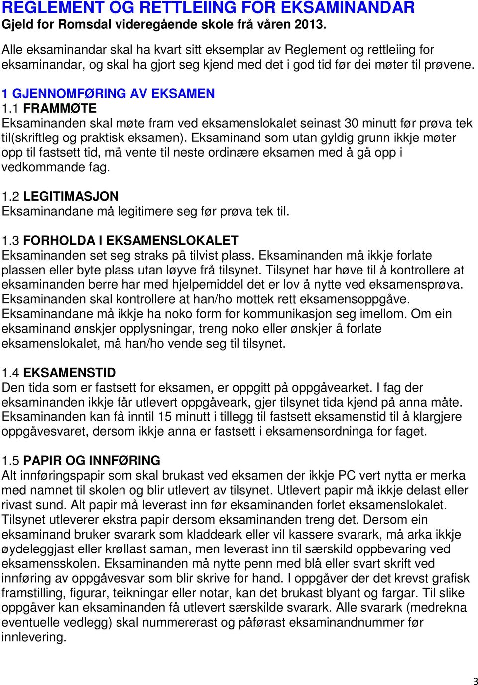 1 FRAMMØTE Eksaminanden skal møte fram ved eksamenslokalet seinast 30 minutt før prøva tek til(skriftleg og praktisk eksamen).