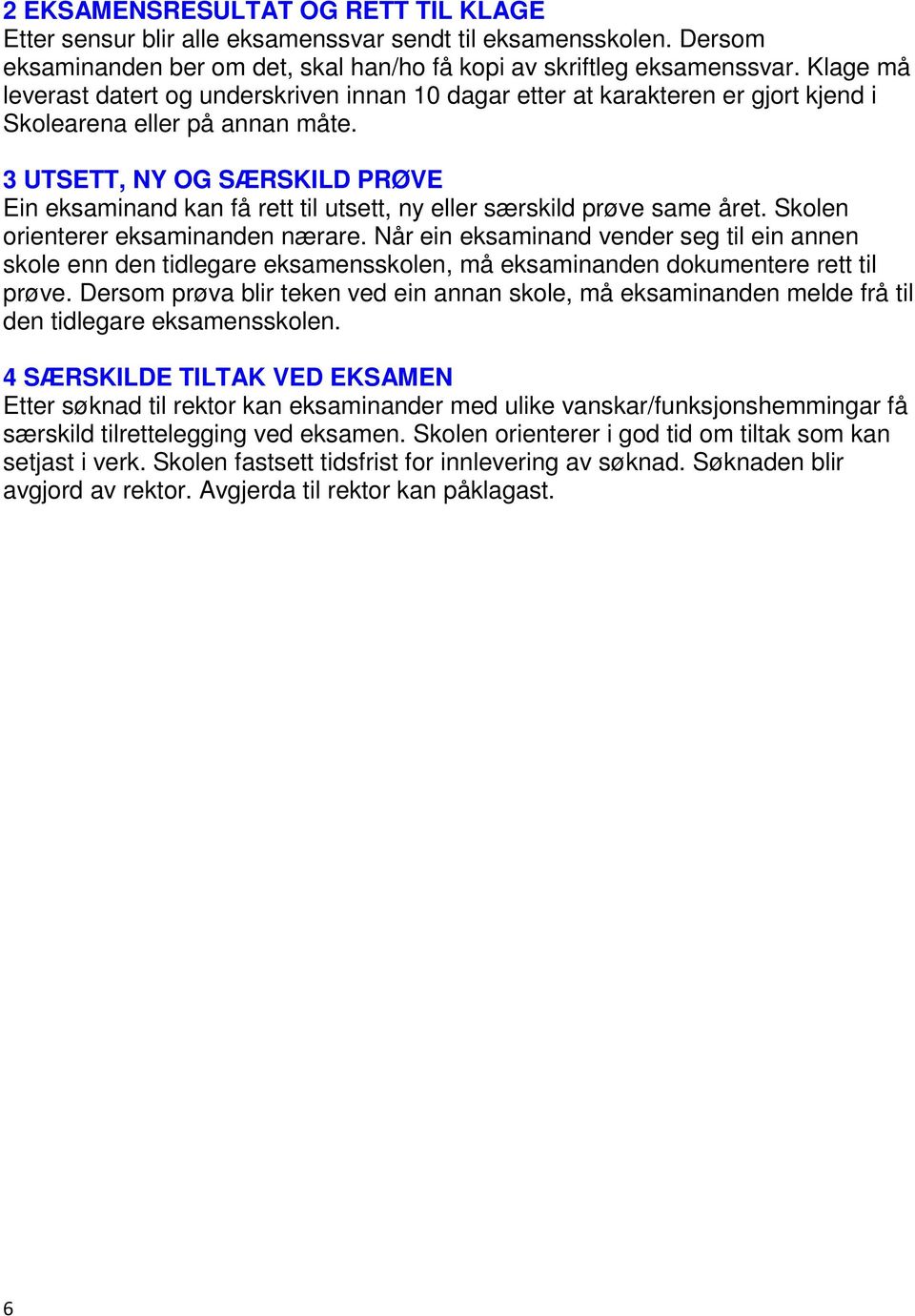 3 UTSETT, NY OG SÆRSKILD PRØVE Ein eksaminand kan få rett til utsett, ny eller særskild prøve same året. Skolen orienterer eksaminanden nærare.