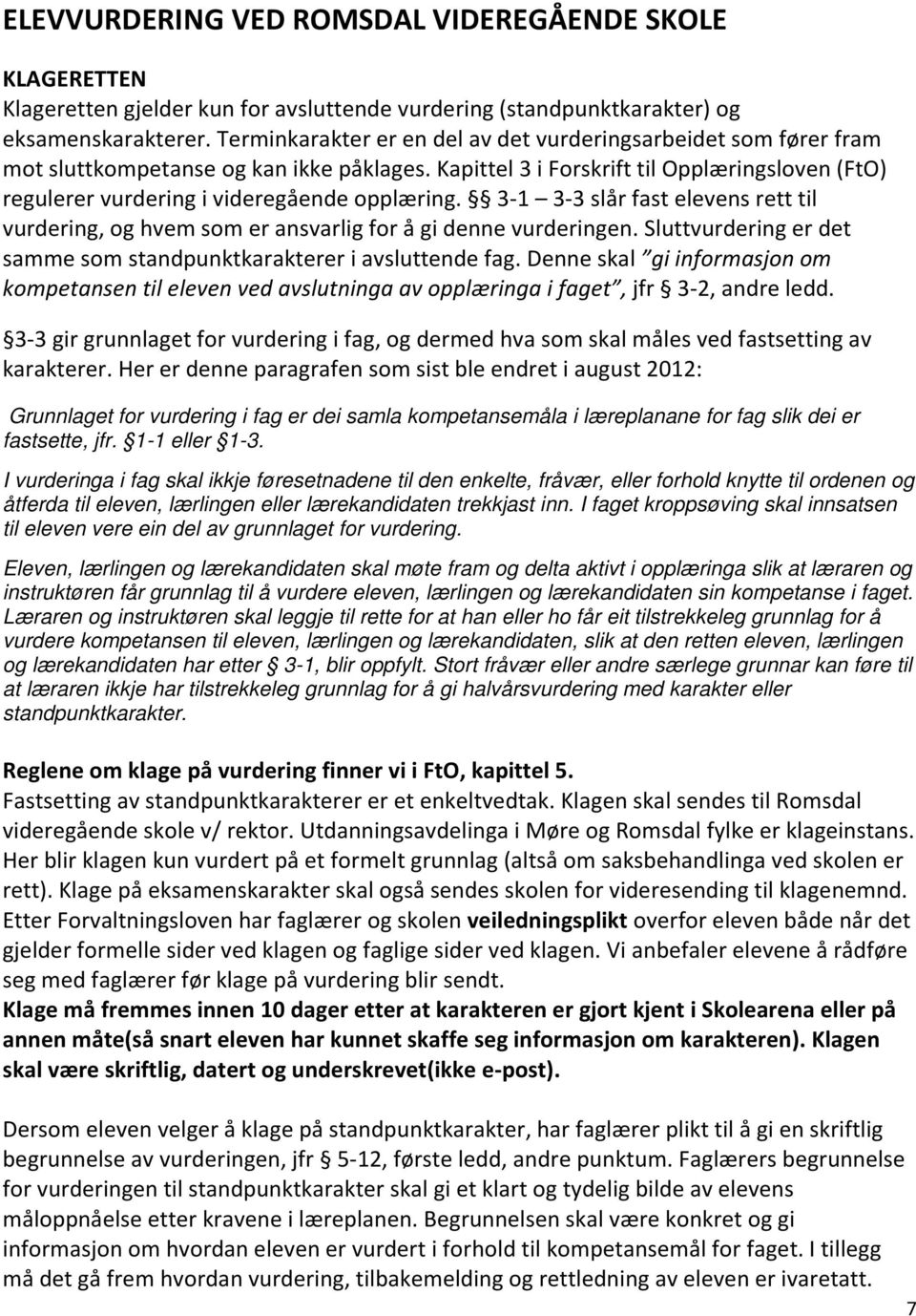 Kapittel 3 i Forskrift til Opplæringsloven (FtO) regulerer vurdering i videregående opplæring. 3-1 3-3 slår fast elevens rett til vurdering, og hvem som er ansvarlig for å gi denne vurderingen.