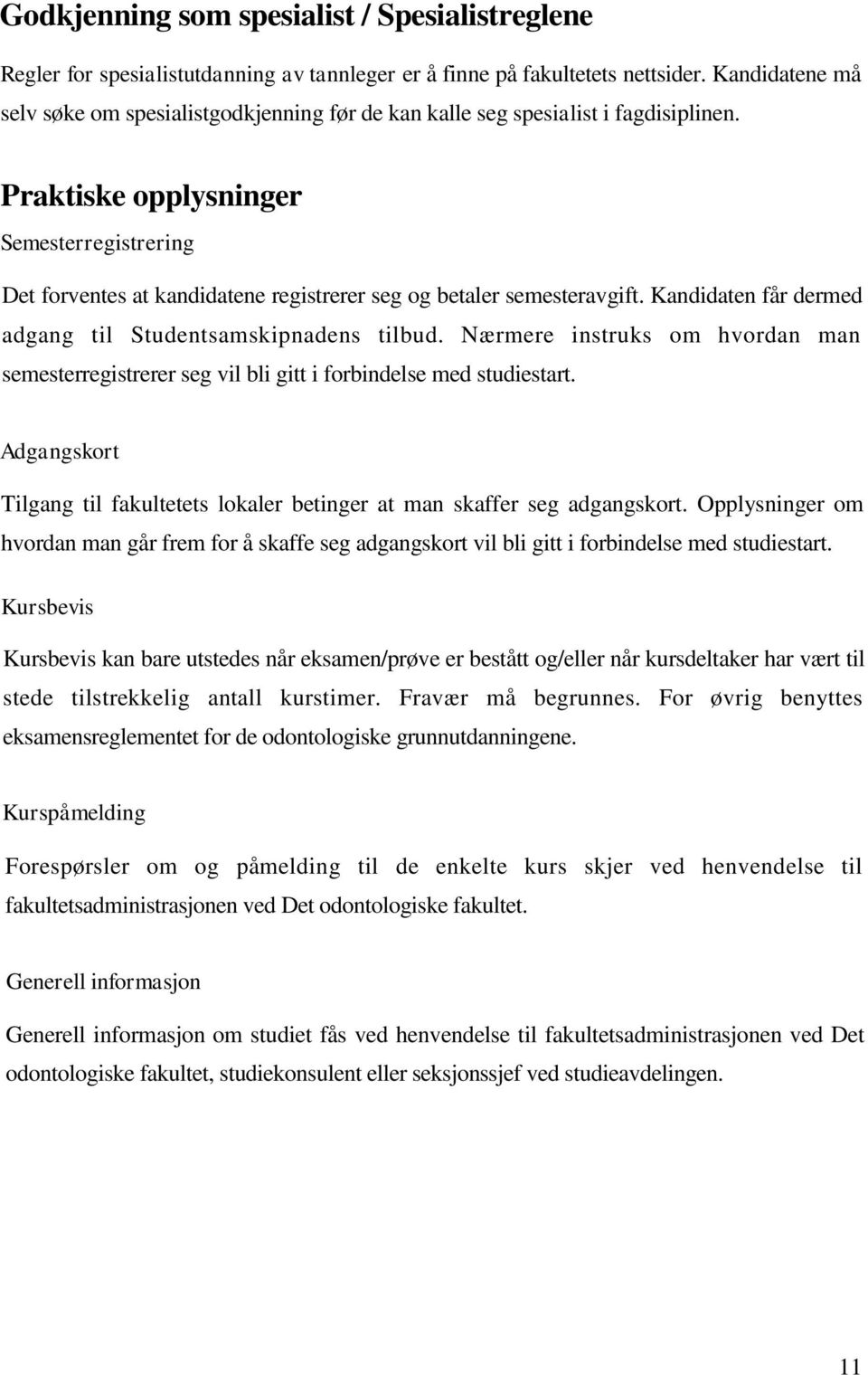 Praktiske opplysninger Semesterregistrering Det forventes at kandidatene registrerer seg og betaler semesteravgift. Kandidaten får dermed adgang til Studentsamskipnadens tilbud.