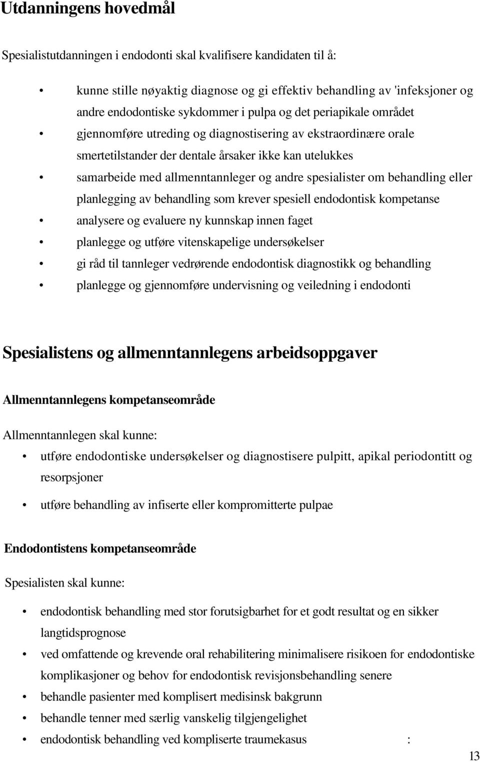 spesialister om behandling eller planlegging av behandling som krever spesiell endodontisk kompetanse analysere og evaluere ny kunnskap innen faget planlegge og utføre vitenskapelige undersøkelser gi