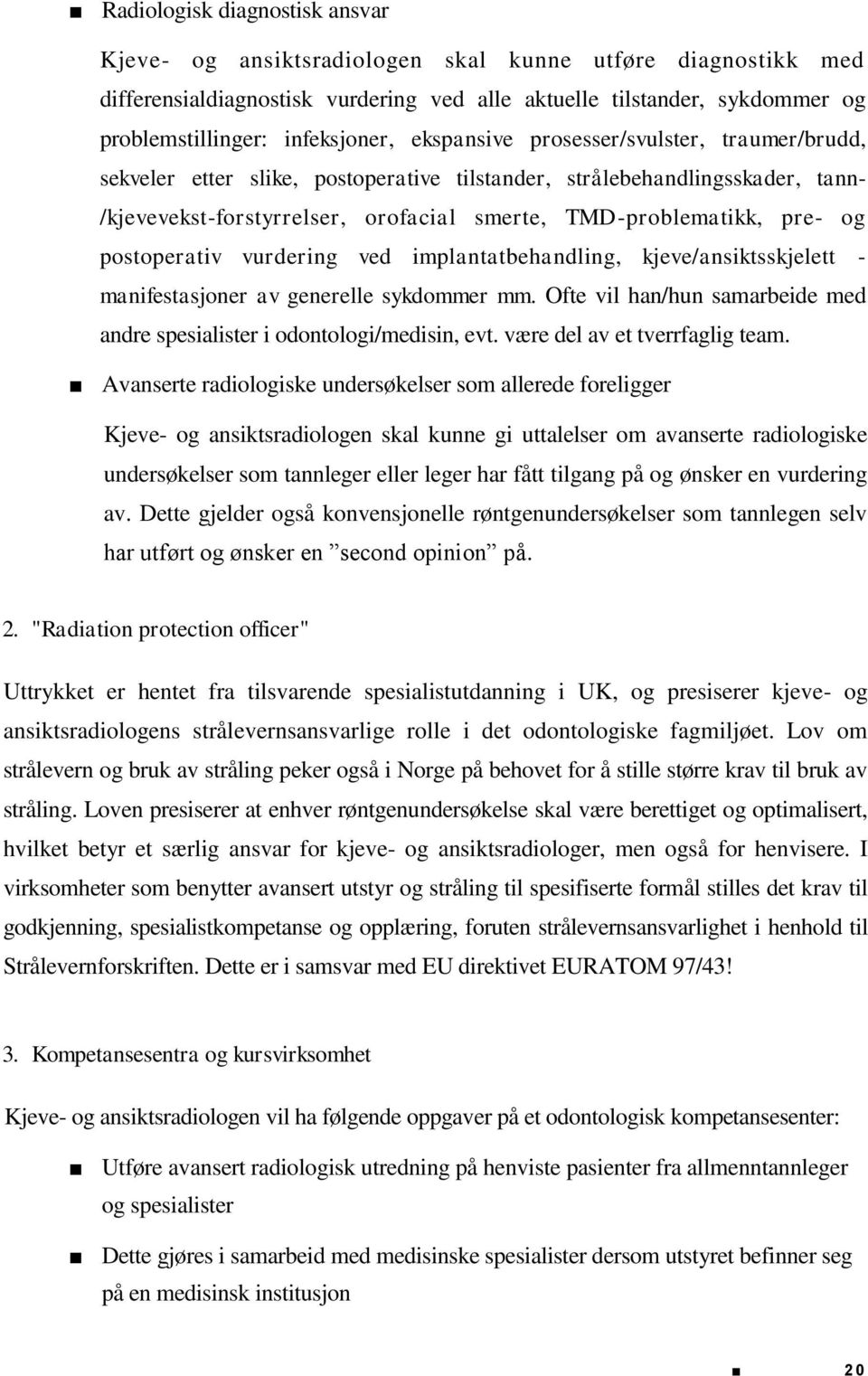 TMD-problematikk, pre- og postoperativ vurdering ved implantatbehandling, kjeve/ansiktsskjelett - manifestasjoner av generelle sykdommer mm.