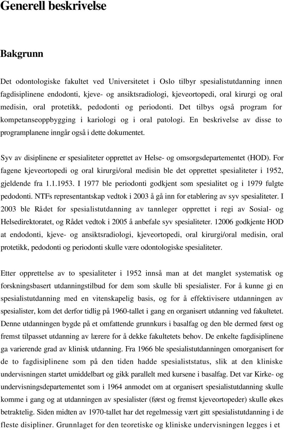 En beskrivelse av disse to programplanene inngår også i dette dokumentet. Syv av disiplinene er spesialiteter opprettet av Helse- og omsorgsdepartementet (HOD).