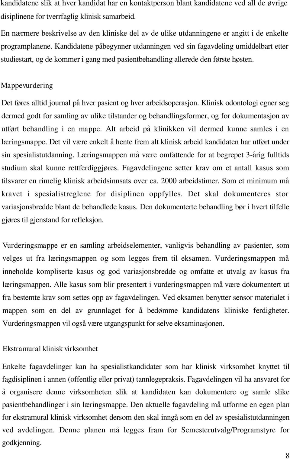 Kandidatene påbegynner utdanningen ved sin fagavdeling umiddelbart etter studiestart, og de kommer i gang med pasientbehandling allerede den første høsten.