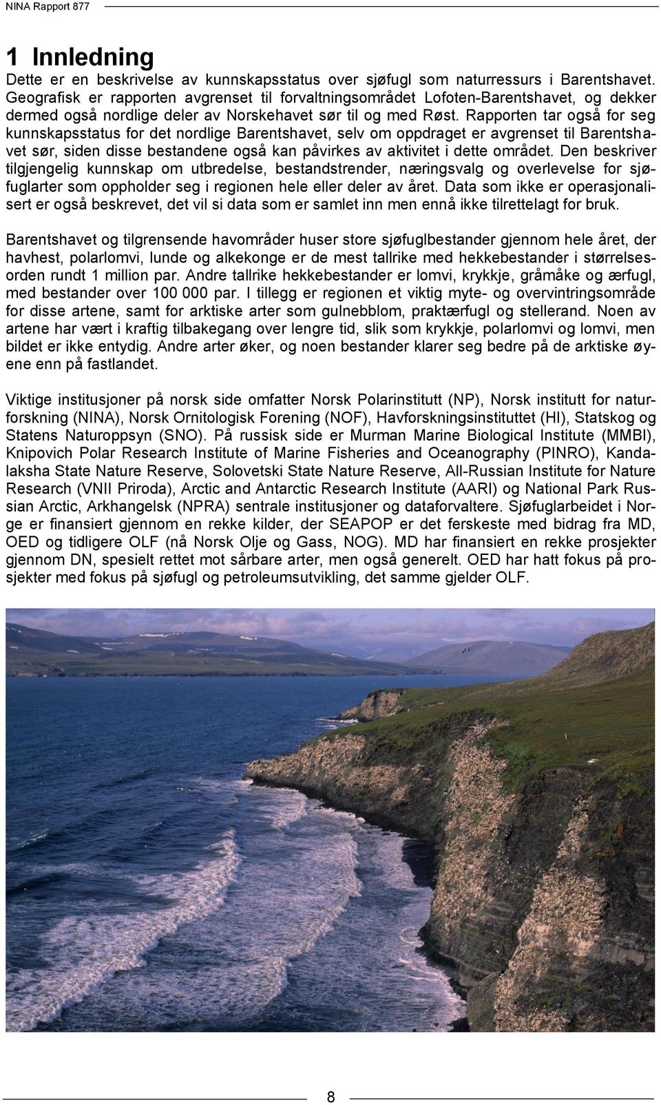 Rapporten tar også for seg kunnskapsstatus for det nordlige Barentshavet, selv om oppdraget er avgrenset til Barentshavet sør, siden disse bestandene også kan påvirkes av aktivitet i dette området.
