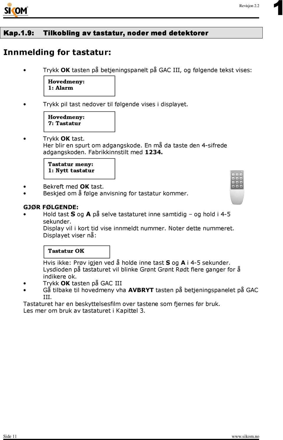 følgende vises i displayet. Hovedmeny: 7: Tastatur Trykk OK tast. Her blir en spurt om adgangskode. En må da taste den 4-sifrede adgangskoden. Fabrikkinnstilt med 1234.