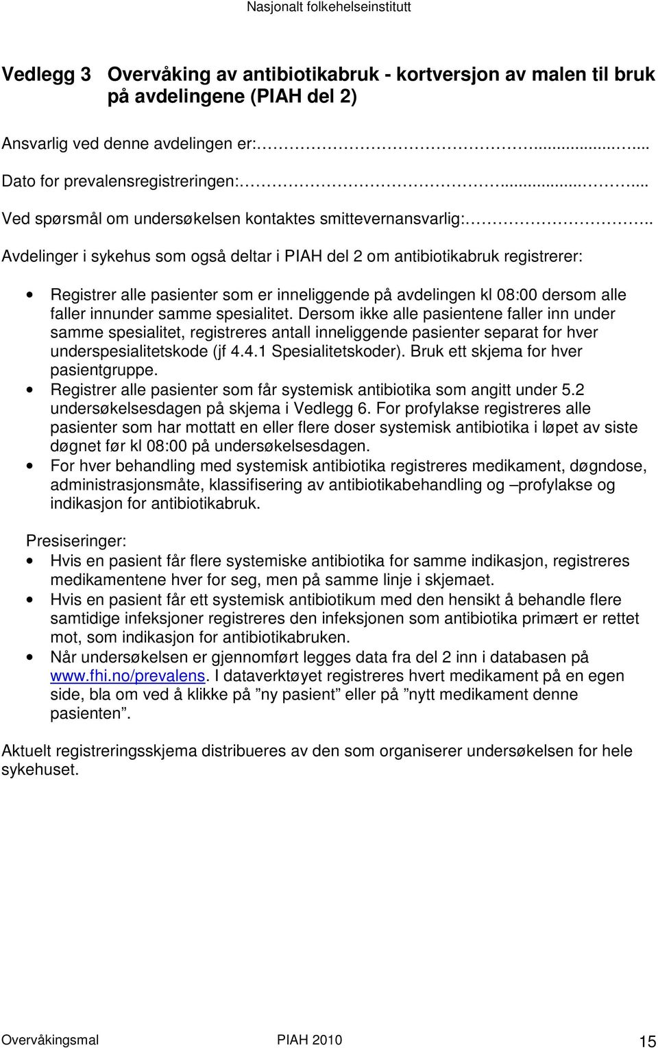 . Avdelinger i sykehus som så deltar i PIAH del 2 om antibiotikabruk registrerer: Registrer alle pasienter som er inneliggende på avdelingen kl 08:00 dersom alle faller innunder samme spesialitet.