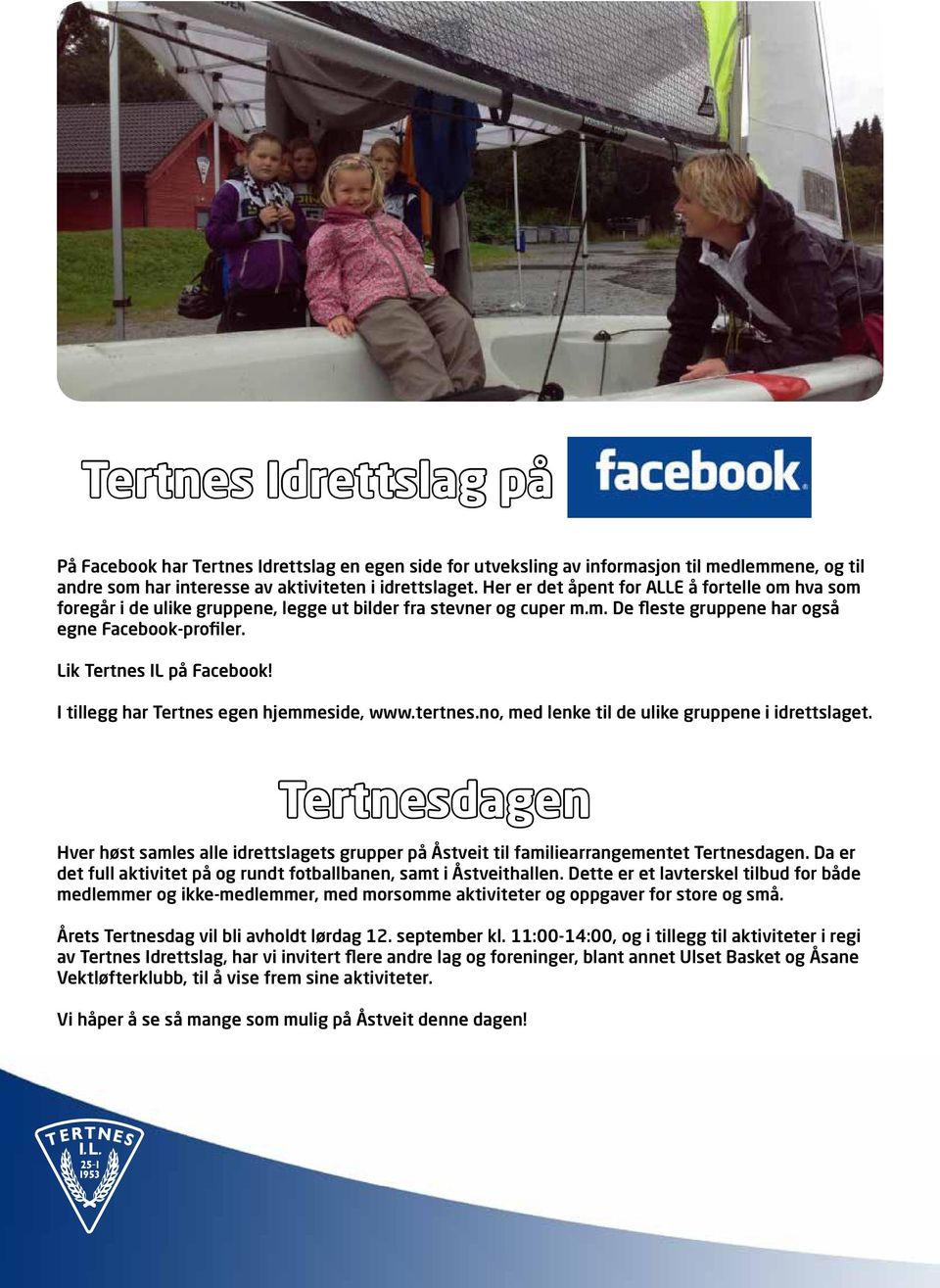 I tillegg har Tertnes egen hjemmeside, www.tertnes.no, med lenke til de ulike gruppene i idrettslaget.