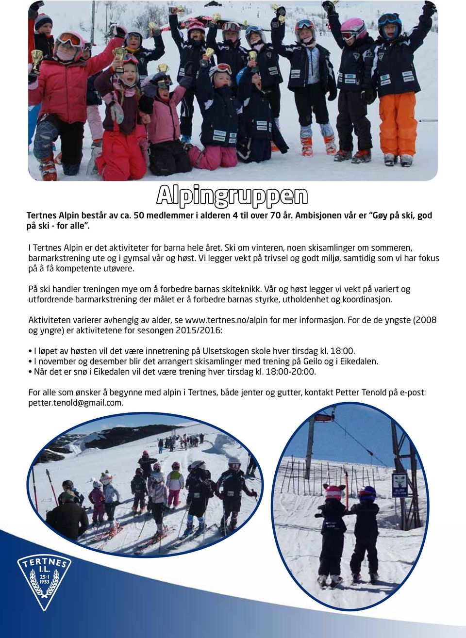 På ski handler treningen mye om å forbedre barnas skiteknikk. Vår og høst legger vi vekt på variert og utfordrende barmarkstrening der målet er å forbedre barnas styrke, utholdenhet og koordinasjon.