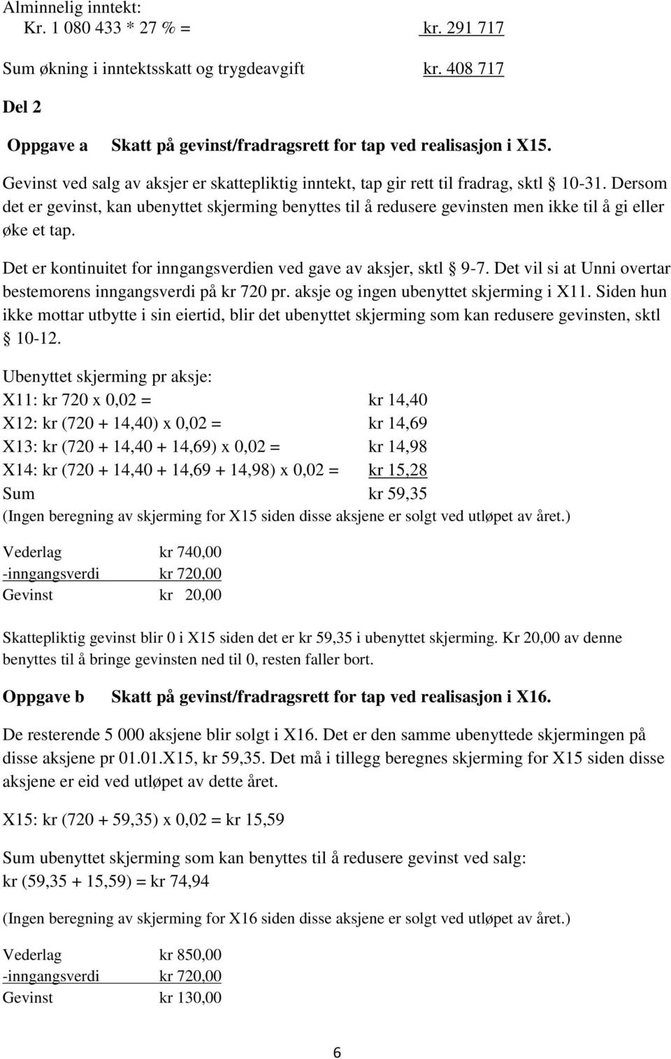 Dersom det er gevinst, kan ubenyttet skjerming benyttes til å redusere gevinsten men ikke til å gi eller øke et tap. Det er kontinuitet for inngangsverdien ved gave av aksjer, sktl 9-7.