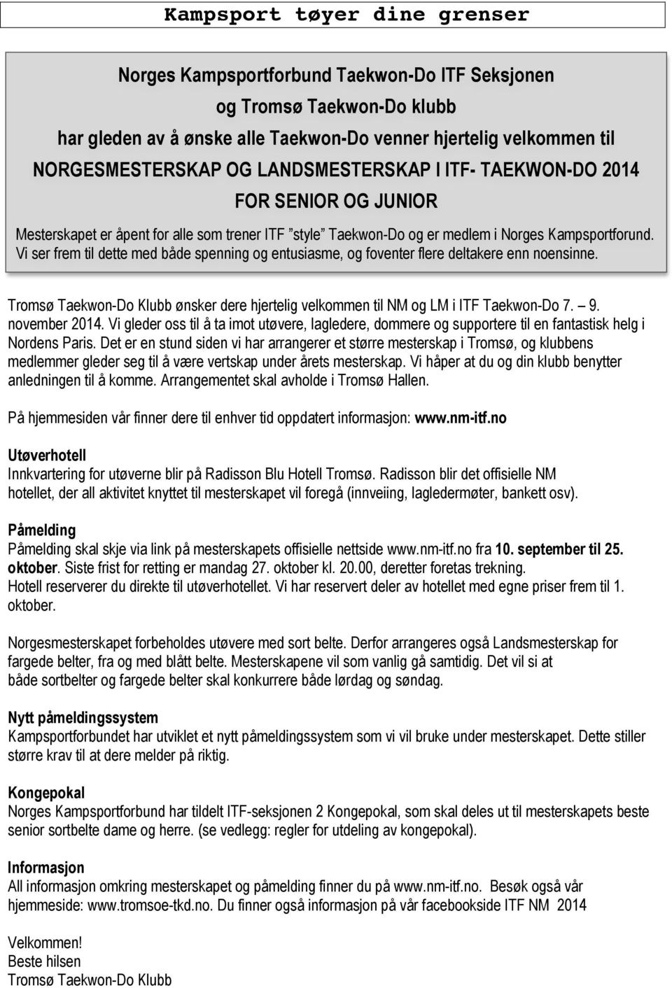 Vi ser frem til dette med både spenning og entusiasme, og foventer flere deltakere enn noensinne. Tromsø Taekwon-Do Klubb ønsker dere hjertelig velkommen til NM og LM i ITF Taekwon-Do 7. 9.