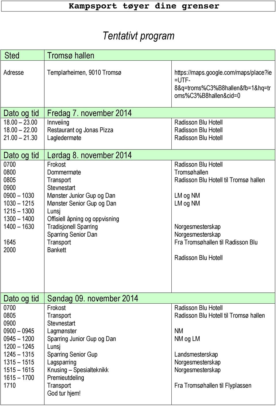 november 2014 0700 0800 0805 0900 0900 1030 1030 1215 1215 1300 1300 1400 1400 1630 1645 2000 Frokost Dommermøte Transport Stevnestart Mønster Junior Gup og Dan Mønster Senior Gup og Dan Lunsj