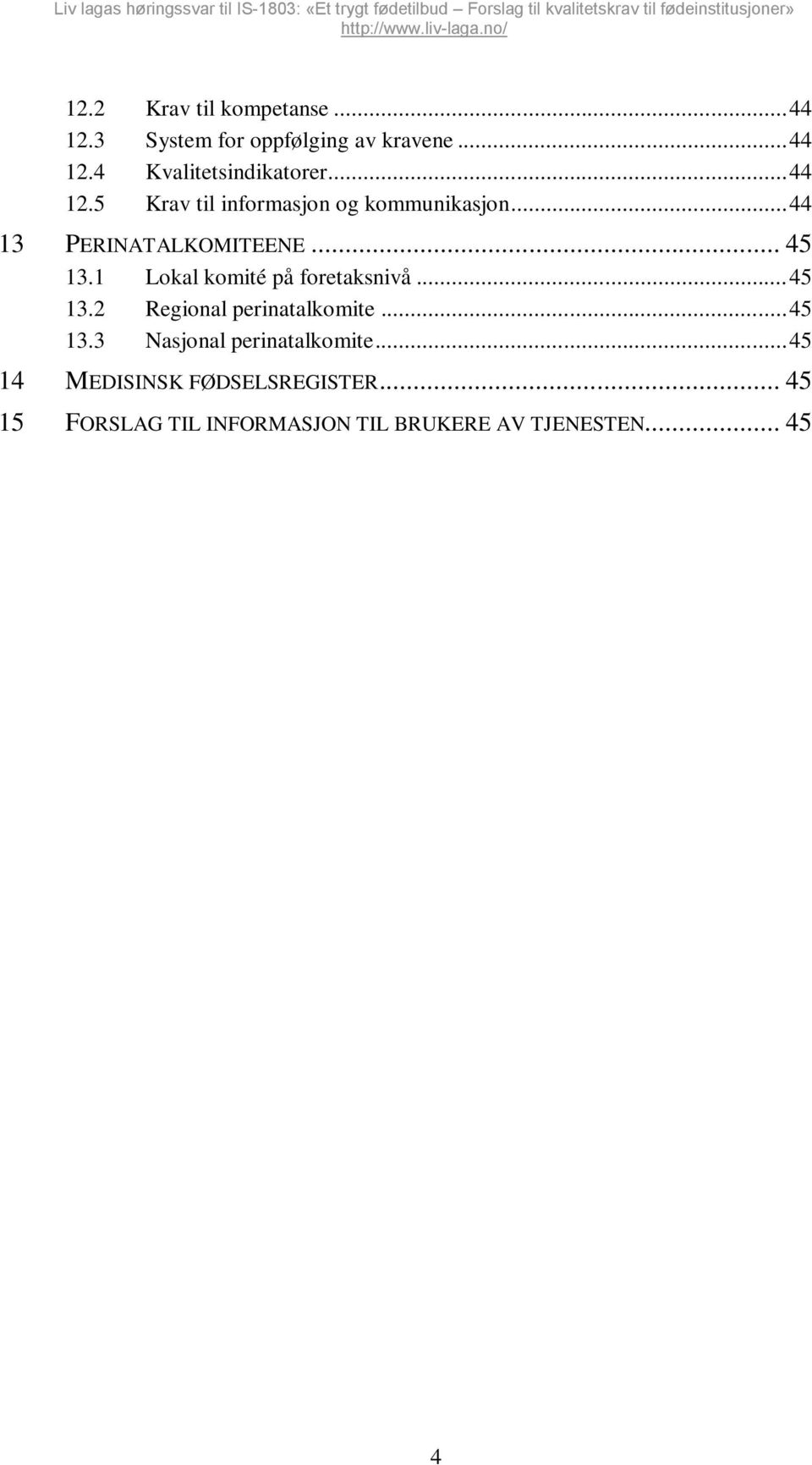 1 Lokal komité på foretaksnivå... 45 13.2 Regional perinatalkomite... 45 13.3 Nasjonal perinatalkomite.