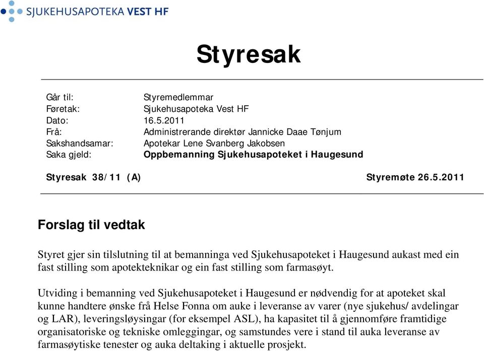 2011 Forslag til vedtak Styret gjer sin tilslutning til at bemanninga ved Sjukehusapoteket i Haugesund aukast med ein fast stilling som apotekteknikar og ein fast stilling som farmasøyt.