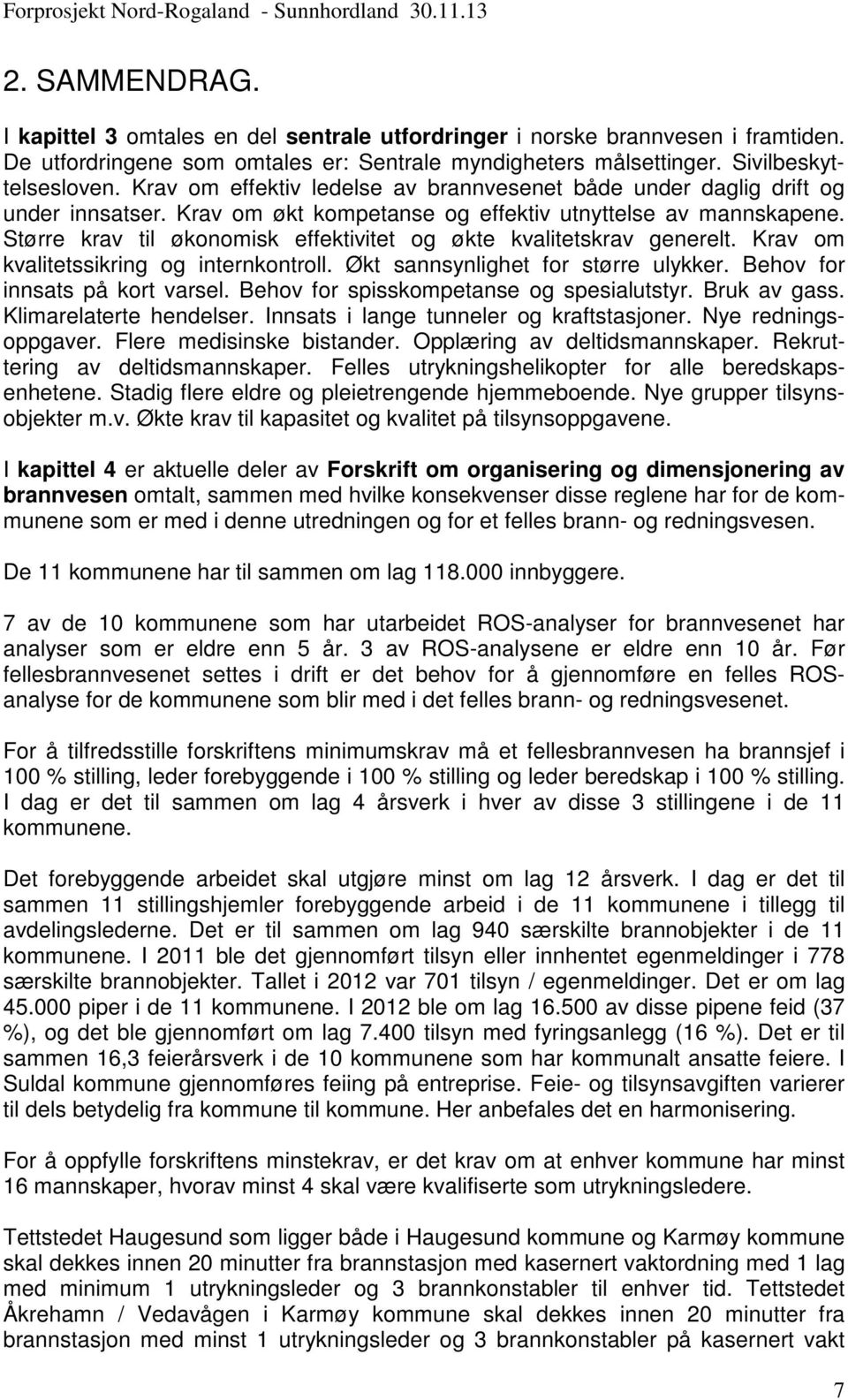 Større krav til økonomisk effektivitet og økte kvalitetskrav generelt. Krav om kvalitetssikring og internkontroll. Økt sannsynlighet for større ulykker. Behov for innsats på kort varsel.