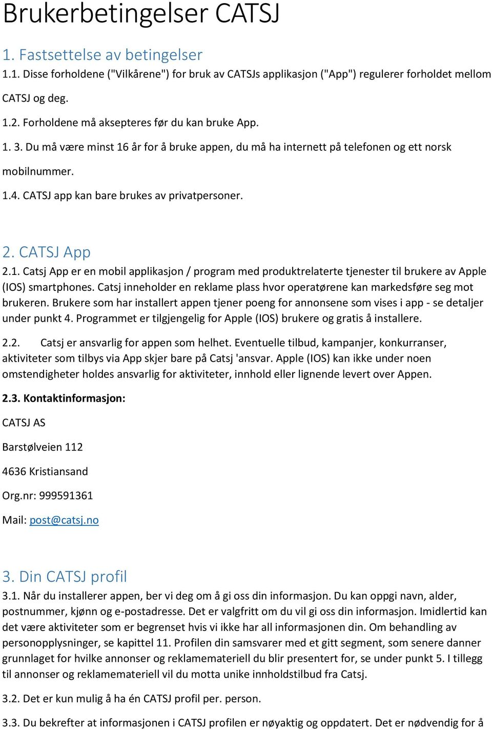 CATSJ app kan bare brukes av privatpersoner. 2. CATSJ App 2.1. Catsj App er en mobil applikasjon / program med produktrelaterte tjenester til brukere av Apple (IOS) smartphones.