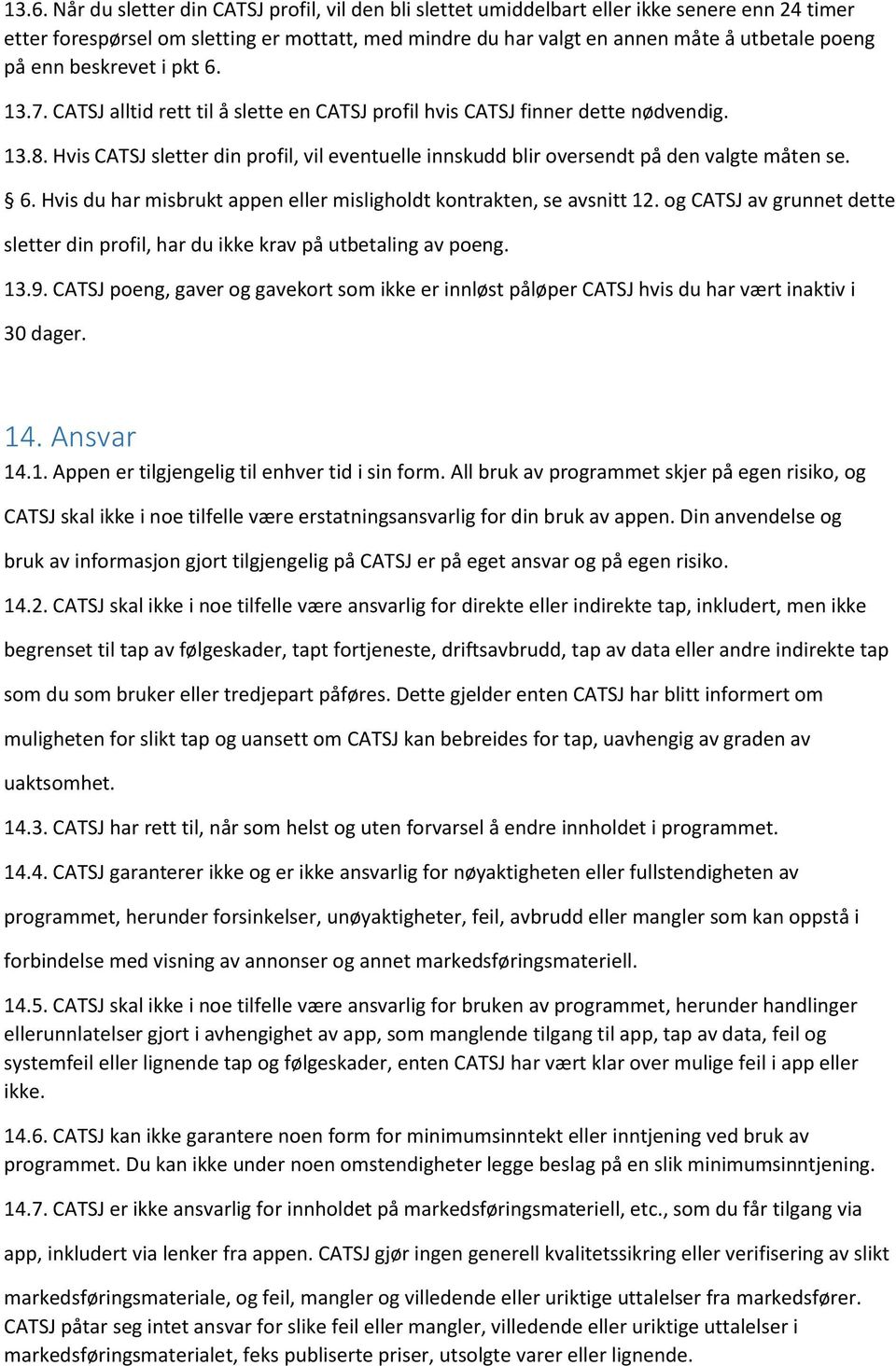 Hvis CATSJ sletter din profil, vil eventuelle innskudd blir oversendt på den valgte måten se. 6. Hvis du har misbrukt appen eller misligholdt kontrakten, se avsnitt 12.