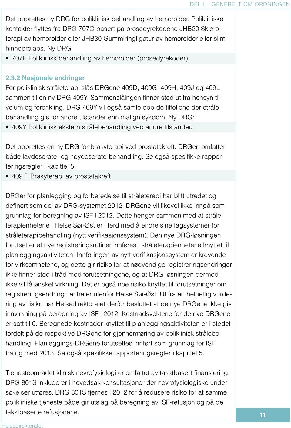 Ny DRG: 707P Poliklinisk behandling av hemoroider (prosedyrekoder). 2.3.2 Nasjonale endringer For poliklinisk stråleterapi slås DRGene 409D, 409G, 409H, 409J og 409L sammen til én ny DRG 409Y.